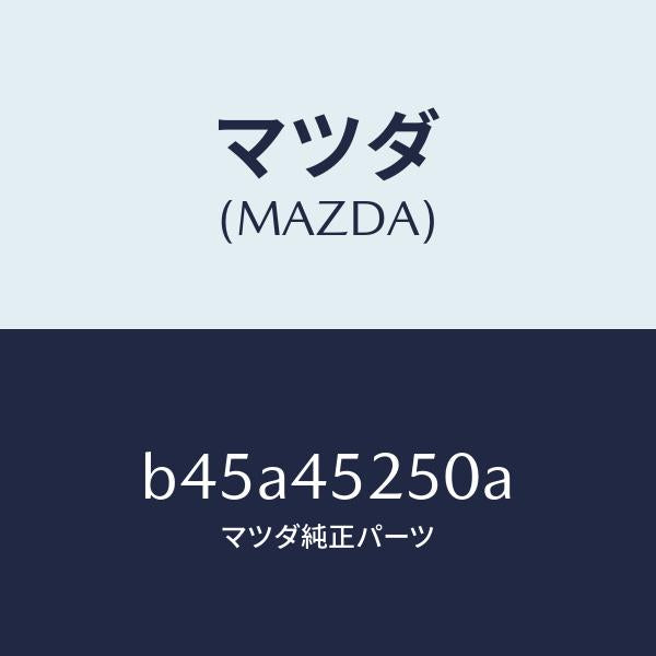 マツダ(MAZDA)パイプ フロント ブレーキ/純正部品/ファミリア アクセラ アテンザ MAZDA3 MAZDA6/フューエルシステムパイピング/B45A45250A(B45A-45-250A)