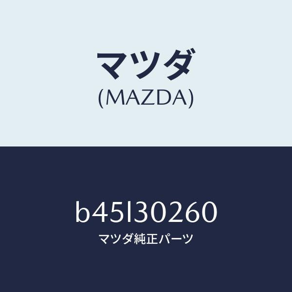 マツダ(MAZDA)フアン、クーリング/マツダ純正部品/ファミリア アクセラ アテンザ MAZDA3 MAZDA6/ハイブリッド関連/B45L30260(B45L-30-260)