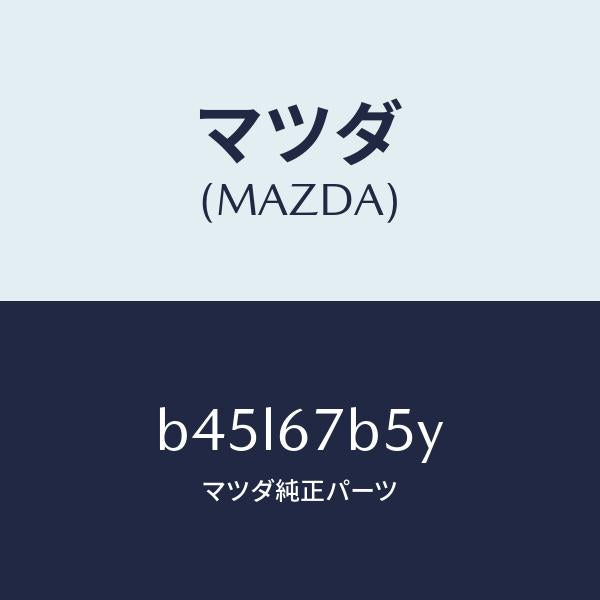 マツダ(MAZDA)ブラケツト/マツダ純正部品/ファミリア アクセラ アテンザ MAZDA3 MAZDA6/B45L67B5Y(B45L-67-B5Y)