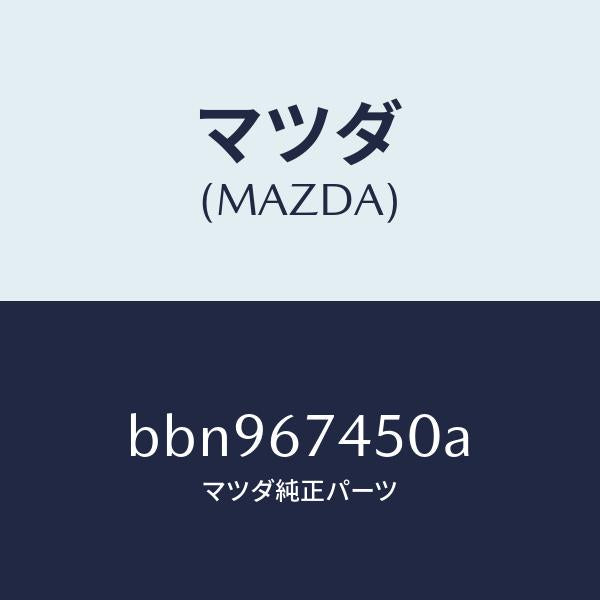 マツダ(MAZDA)モーター/マツダ純正部品/ファミリア アクセラ アテンザ MAZDA3 MAZDA6/BBN967450A(BBN9-67-450A)