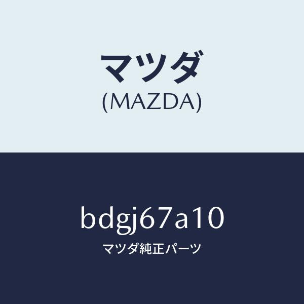マツダ(MAZDA)コード/マツダ純正部品/ファミリア アクセラ アテンザ MAZDA3 MAZDA6/BDGJ67A10(BDGJ-67-A10)