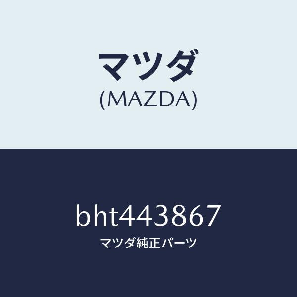 マツダ(MAZDA)インシユレーター/マツダ純正部品/ファミリア アクセラ アテンザ MAZDA3 MAZDA6/ブレーキシステム/BHT443867(BHT4-43-867)