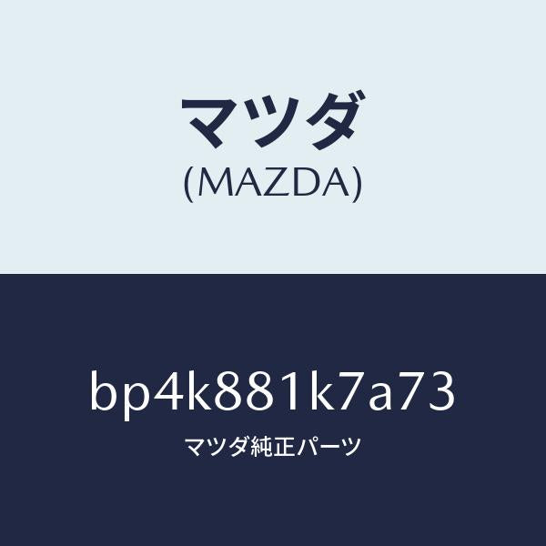 マツダ(MAZDA)カバー NO.4 F.シート ロア/マツダ純正部品/ファミリア アクセラ アテンザ MAZDA3 MAZDA6/BP4K881K7A73(BP4K-88-1K7A7)