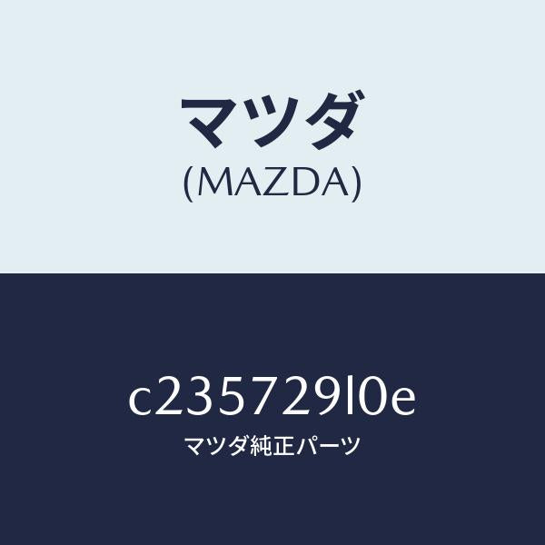 マツダ(MAZDA)ロツク(R) スライドドア オープ/マツダ純正部品/プレマシー/リアドア/C235729L0E(C235-72-9L0E)