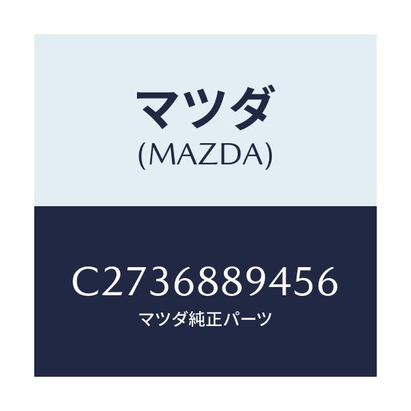 マツダ(MAZDA) ベゼル ロツク/プレマシー/トリム/マツダ純正部品/C2736889456(C273-68-89456)