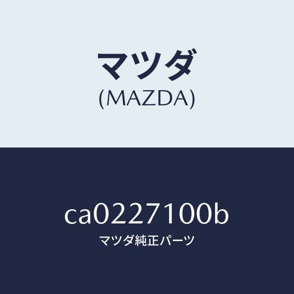 マツダ(MAZDA)ドライビング&デイフアレンシヤル/マツダ純正部品/プレマシー/CA0227100B(CA02-27-100B)