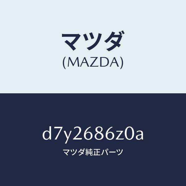 マツダ(MAZDA)サポート フツト/マツダ純正部品/デミオ MAZDA2/D7Y2686Z0A(D7Y2-68-6Z0A)