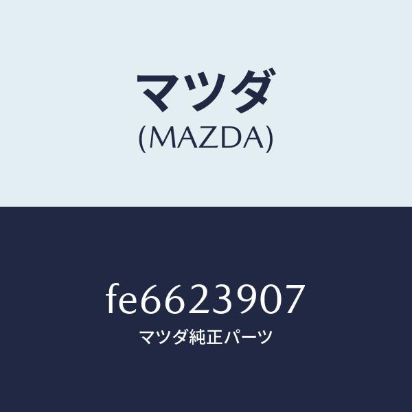 マツダ(MAZDA)フアンドライブ/マツダ純正部品/ボンゴ/FE6623907(FE66-23-907)