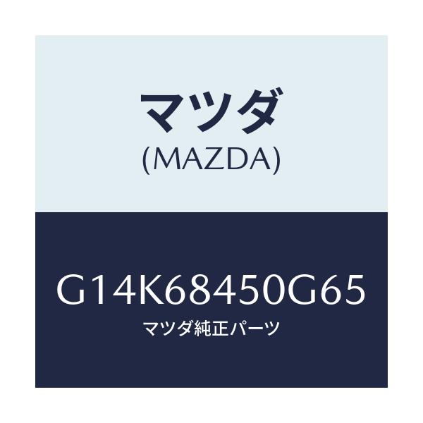 マツダ(MAZDA) トリム(L) ドアー/カペラ・アクセラ・アテンザ・MAZDA3・MAZDA6/トリム/マツダ純正部品/G14K68450G65(G14K-68-450G6)