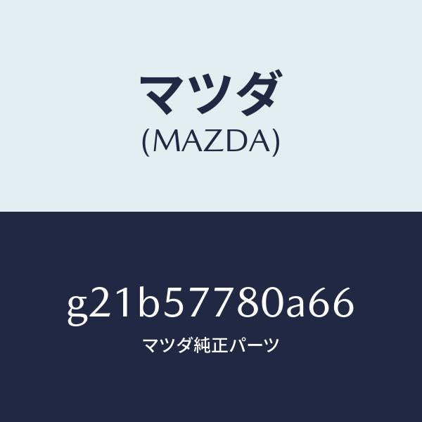 マツダ(MAZDA)ベルトA(L)リヤーシート/マツダ純正部品/カペラ アクセラ アテンザ MAZDA3 MAZDA6/シート/G21B57780A66(G21B-57-780A6)