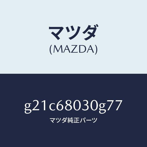 マツダ(MAZDA)シーリングトツプ/マツダ純正部品/カペラ アクセラ アテンザ MAZDA3 MAZDA6/G21C68030G77(G21C-68-030G7)