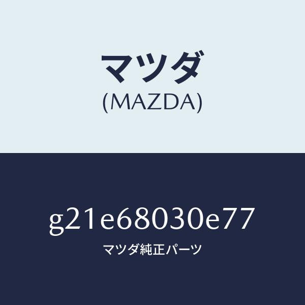 マツダ(MAZDA)シーリングトツプ/マツダ純正部品/カペラ アクセラ アテンザ MAZDA3 MAZDA6/G21E68030E77(G21E-68-030E7)