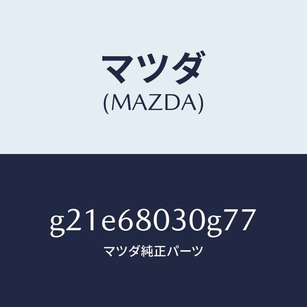 マツダ(MAZDA)シーリングトツプ/マツダ純正部品/カペラ アクセラ アテンザ MAZDA3 MAZDA6/G21E68030G77(G21E-68-030G7)