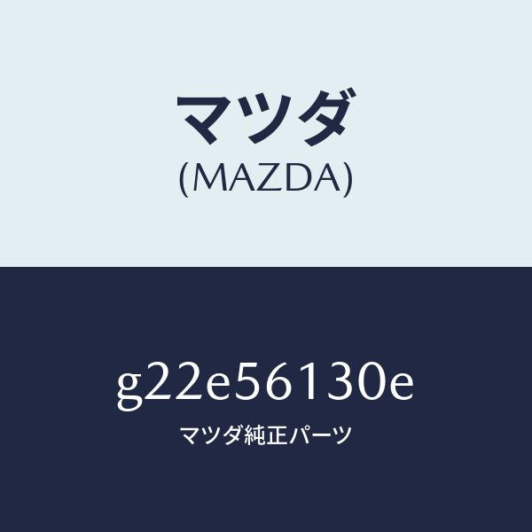 マツダ(MAZDA)ガード(R)マツド/マツダ純正部品/カペラ アクセラ アテンザ MAZDA3 MAZDA6/G22E56130E(G22E-56-130E)