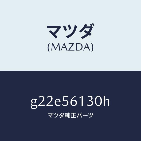 マツダ(MAZDA)ガード(R)マツド/マツダ純正部品/カペラ アクセラ アテンザ MAZDA3 MAZDA6/G22E56130H(G22E-56-130H)