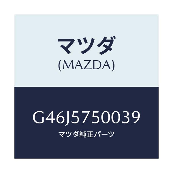 マツダ(MAZDA) シート(R) リヤーバツクサイド/アテンザ・カペラ・MAZDA6/シート/マツダ純正部品/G46J5750039(G46J-57-50039)