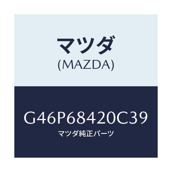 マツダ(MAZDA) トリム(R) ドアー/アテンザ・カペラ・MAZDA6/トリム/マツダ純正部品/G46P68420C39(G46P-68-420C3)