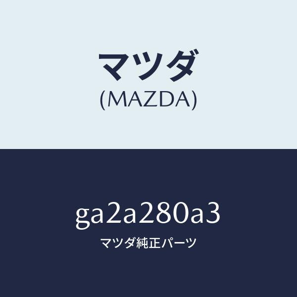 マツダ(MAZDA)シート ラバー-ロアー/マツダ純正部品/カペラ アクセラ アテンザ MAZDA3 MAZDA6/リアアクスルサスペンション/GA2A280A3(GA2A-28-0A3)