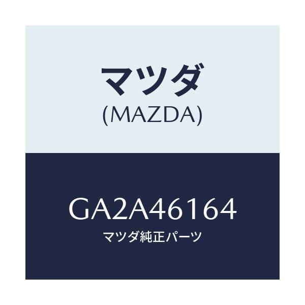 マツダ(MAZDA) ワツシヤー プレーン/カペラ アクセラ アテンザ MAZDA3 MAZDA6/チェンジ/マツダ純正部品/GA2A46164(GA2A-46-164)