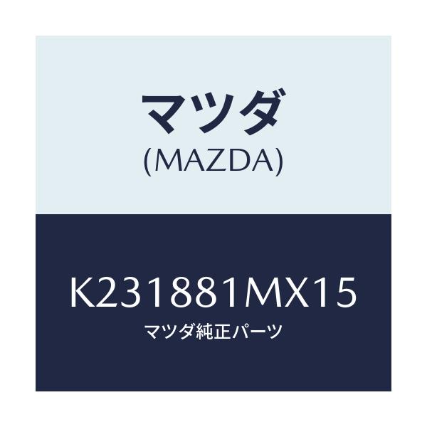 マツダ(MAZDA) カバーNO.3 F.シートサイド/CX系/複数個所使用/マツダ純正部品/K231881MX15(K231-88-1MX15)