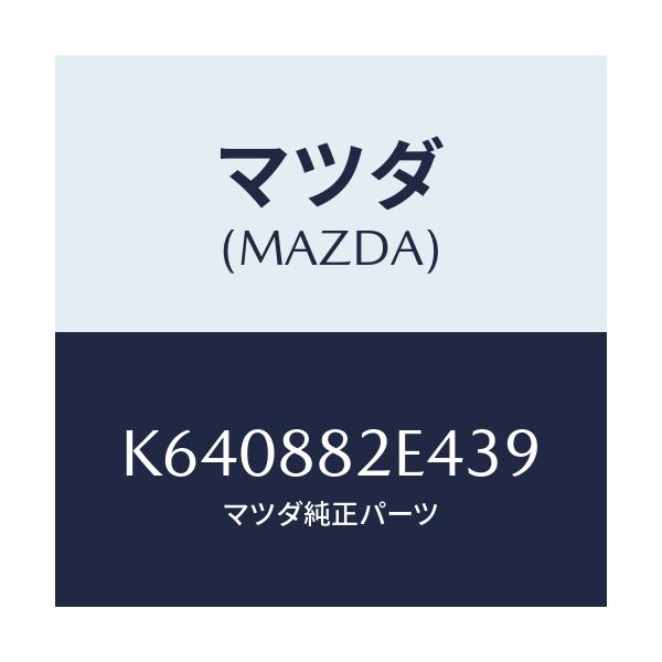 マツダ(MAZDA) カバーNO.4 リバース/CX系/複数個所使用/マツダ純正部品/K640882E439(K640-88-2E439)