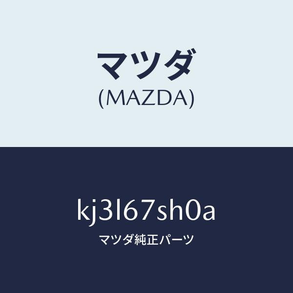マツダ(MAZDA)コード シヨート/マツダ純正部品/CX系/KJ3L67SH0A(KJ3L-67-SH0A)