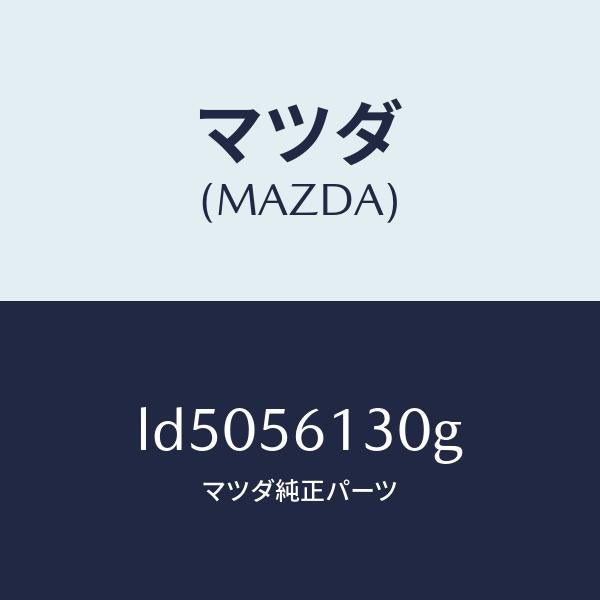 マツダ(MAZDA)ガード(R) マツド/マツダ純正部品/MPV/LD5056130G(LD50-56-130G)