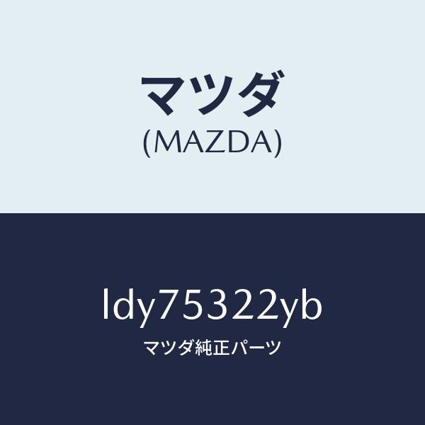 マツダ(MAZDA)パネル(R) FRT ホイルエプロン/マツダ純正部品/MPV/ルーフ/LDY75322YB(LDY7-53-22YB)