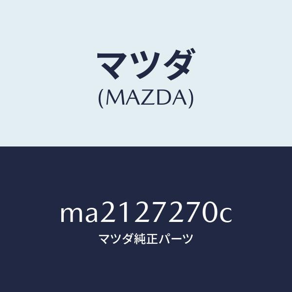 マツダ(MAZDA)シヤフト アウトプツト/マツダ純正部品/車種共通/MA2127270C(MA21-27-270C)