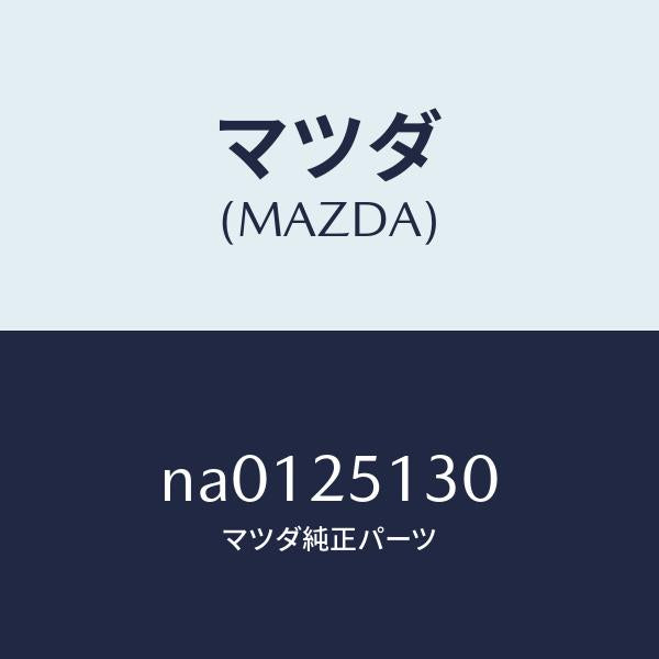 マツダ(MAZDA)ヨーク/マツダ純正部品/ロードスター/NA0125130(NA01-25-130)