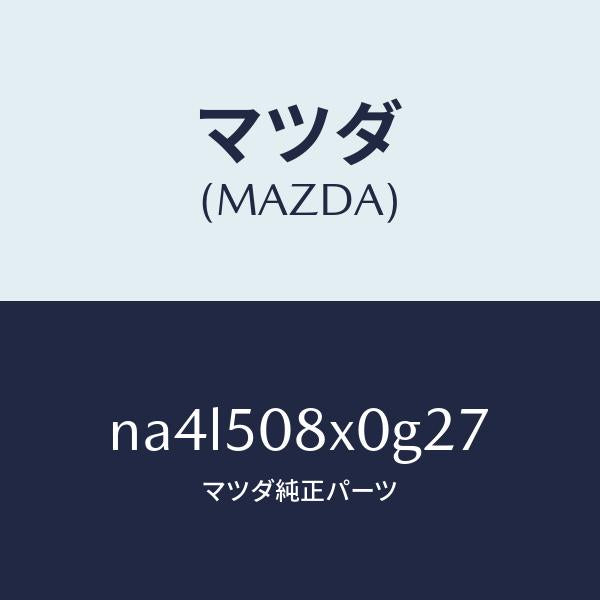 マツダ(MAZDA)ガーニツシユ(C) カウル/マツダ純正部品/ロードスター/バンパー/NA4L508X0G27(NA4L-50-8X0G2)
