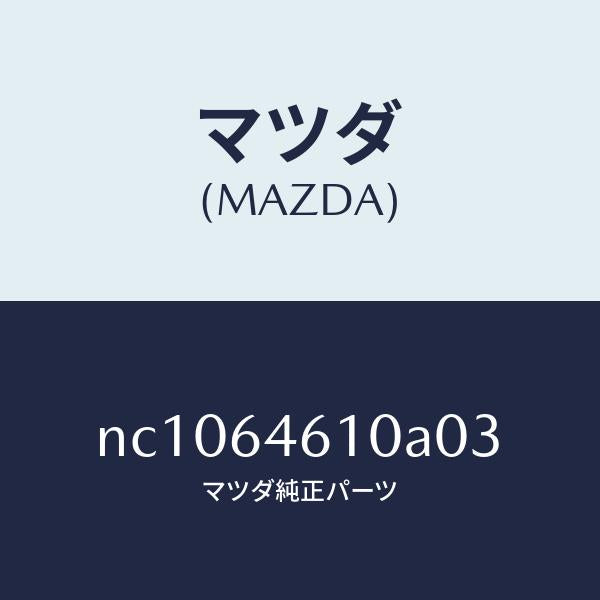 マツダ(MAZDA)トレーアツシユ/マツダ純正部品/ロードスター/NC1064610A03(NC10-64-610A0)