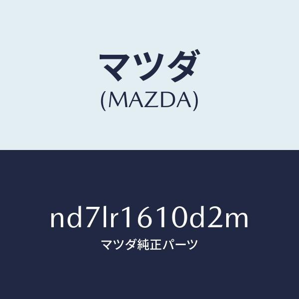マツダ(MAZDA)リトラクタブル ハード トツプ/マツダ純正部品/ロードスター/ND7LR1610D2M(ND7L-R1-610D2)