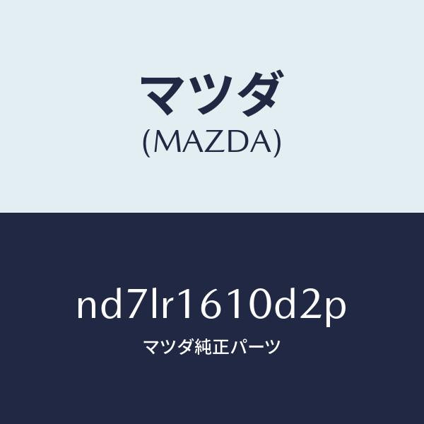 マツダ(MAZDA)リトラクタブル ハード トツプ/マツダ純正部品/ロードスター/ND7LR1610D2P(ND7L-R1-610D2)