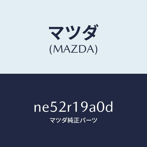 マツダ(MAZDA)ECURHT/マツダ純正部品/ロードスター/NE52R19A0D(NE52-R1-9A0D)