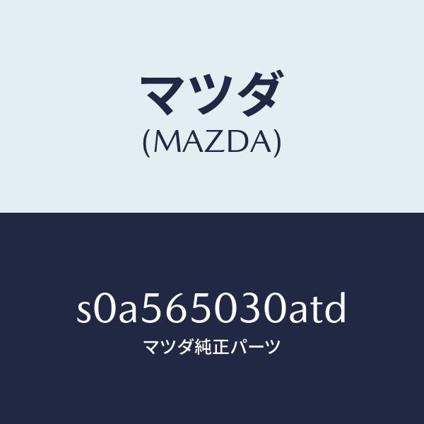 マツダ(MAZDA)ボツクス/マツダ純正部品/ボンゴ/S0A565030ATD(S0A5-65-030AT)