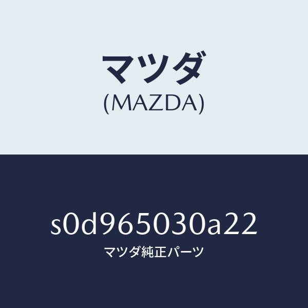 マツダ(MAZDA)ボツクス/マツダ純正部品/ボンゴ/S0D965030A22(S0D9-65-030A2)