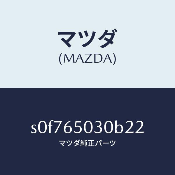 マツダ(MAZDA)ボツクス/マツダ純正部品/ボンゴ/S0F765030B22(S0F7-65-030B2)