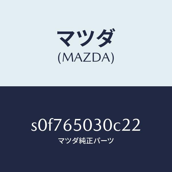 マツダ(MAZDA)ボツクス/マツダ純正部品/ボンゴ/S0F765030C22(S0F7-65-030C2)