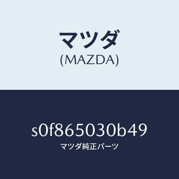 マツダ(MAZDA)ボツクス/マツダ純正部品/ボンゴ/S0F865030B49(S0F8-65-030B4)