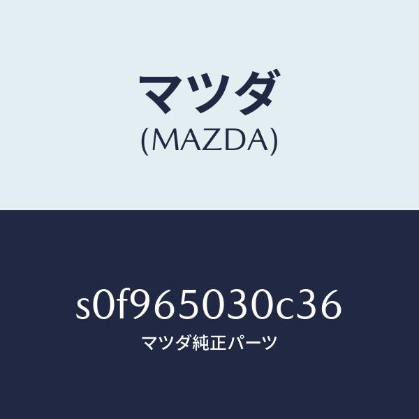 マツダ(MAZDA)ボツクス/マツダ純正部品/ボンゴ/S0F965030C36(S0F9-65-030C3)