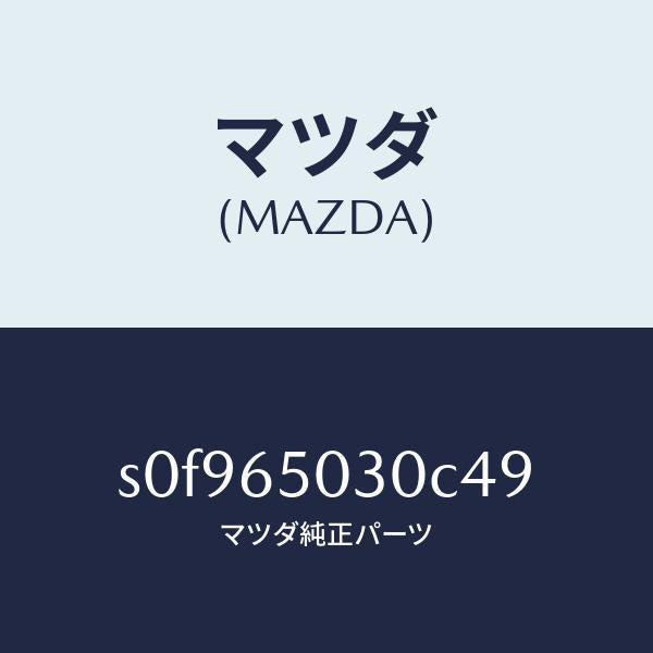 マツダ(MAZDA)ボツクス/マツダ純正部品/ボンゴ/S0F965030C49(S0F9-65-030C4)