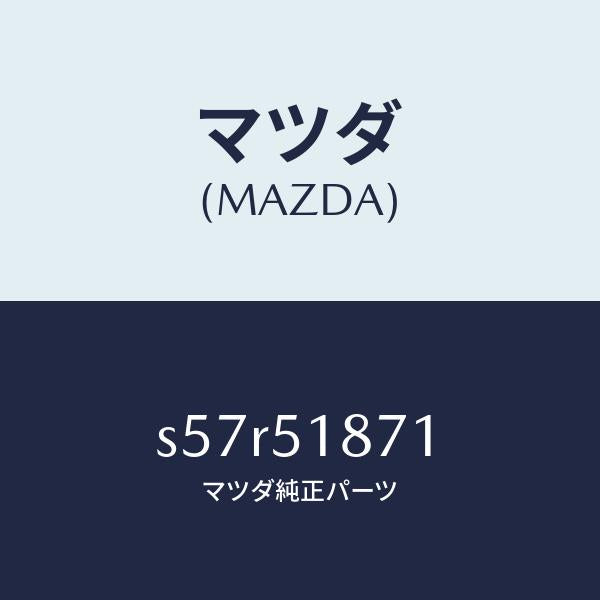 マツダ(MAZDA)フラツプ リヤー/マツダ純正部品/ボンゴ/ランプ/S57R51871(S57R-51-871)