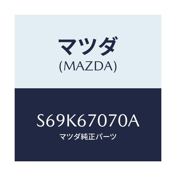 マツダ(MAZDA) ハーネス エンジン/ボンゴ/ハーネス/マツダ純正部品/S69K67070A(S69K-67-070A)
