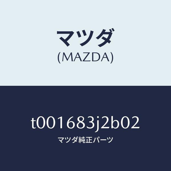 マツダ(MAZDA)ノブリツド/マツダ純正部品/T001683J2B02(T001-68-3J2B0)