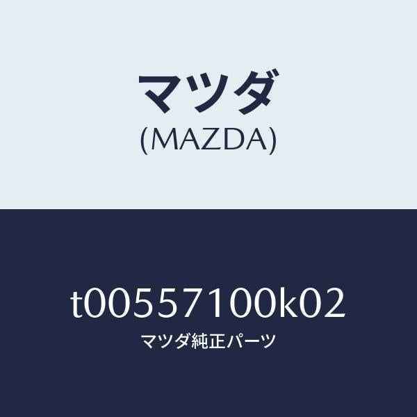 マツダ(MAZDA)シート(R)フロント/マツダ純正部品/シート/T00557100K02(T005-57-100K0)
