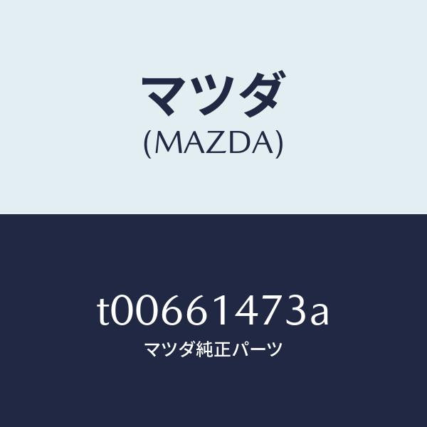 マツダ(MAZDA)クリツプパイプ/マツダ純正部品/T00661473A(T006-61-473A)