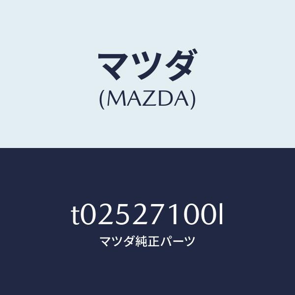 マツダ(MAZDA)ドライビング&デイフアレンシヤル/マツダ純正部品/T02527100L(T025-27-100L)