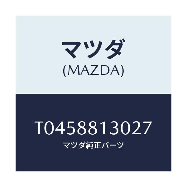 マツダ(MAZDA) バツク(R) フロントシート/複数個所使用/マツダ純正部品/T0458813027(T045-88-13027)