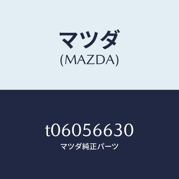マツダ(MAZDA)フツクセーフテイ/マツダ純正部品/T06056630(T060-56-630)